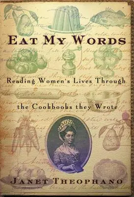 Mănâncă-mi cuvintele: Reading Women's Lives Through the Cookbooks They Wrote (Lectura vieții femeilor prin cărțile de bucate pe care le-au scris) - Eat My Words: Reading Women's Lives Through the Cookbooks They Wrote