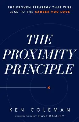 Principiul proximității: Strategia dovedită care te va conduce la o carieră pe care o iubești - The Proximity Principle: The Proven Strategy That Will Lead to a Career You Love