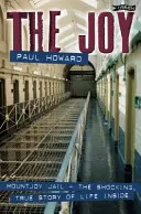 The Joy: Închisoarea Mountjoy. Povestea șocantă și adevărată a vieții din interior - The Joy: Mountjoy Jail. the Shocking, True Story of Life on the Inside