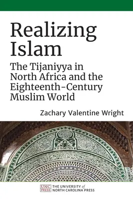 Realizând islamul: Tijaniyya în Africa de Nord și în lumea musulmană a secolului al XVIII-lea: The Tijaniyya in North Africa and the Eighteenth-Century Muslim World - Realizing Islam: The Tijaniyya in North Africa and the Eighteenth-Century Muslim World