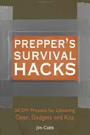 Prepper's Survival Hacks: 50 de proiecte DIY pentru echipamente, gadgeturi și truse de salvare a vieții - Prepper's Survival Hacks: 50 DIY Projects for Lifesaving Gear, Gadgets and Kits