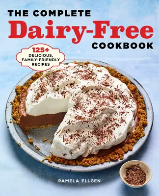 The Complete Dairy Free Cookbook: 125+ Rețete delicioase, prietenoase cu familia - The Complete Dairy Free Cookbook: 125+ Delicious, Family-Friendly Recipes