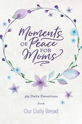 Momente de pace pentru mame: 365 de devoțiuni zilnice de la Our Daily Bread - Moments of Peace for Moms: 365 Daily Devotions from Our Daily Bread