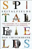 Spitalfields: Istoria unei națiuni într-o mână de străzi (The History of a Nation in a Handful of Streets) - Spitalfields: The History of a Nation in a Handful of Streets