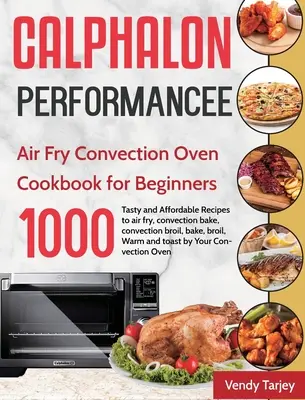 Calphalon Performance Air Fry Convection Oven Cookbook pentru începători: 1000-Day Tasty and Affordable Recipes to air fry, convection bake, convection br - Calphalon Performance Air Fry Convection Oven Cookbook for Beginners: 1000-Day Tasty and Affordable Recipes to air fry, convection bake, convection br