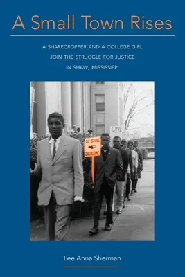 A Small Town Rises: Un moșier și o studentă se alătură luptei pentru justiție în Shaw, Mississippi - A Small Town Rises: A Sharecropper and a College Girl Join the Struggle for Justice in Shaw, Mississippi