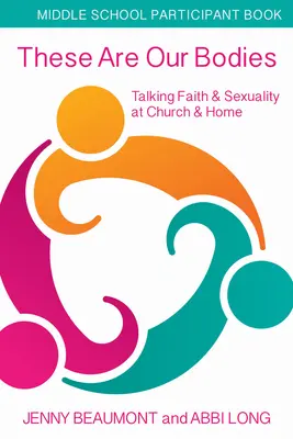 These Are Our Bodies, Middle School Participant Booklet: Vorbind despre credință și sexualitate la biserică și acasă - These Are Our Bodies, Middle School Participant Booklet: Talking Faith & Sexuality at Church & Home
