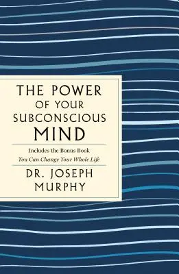 Puterea minții tale subconștiente: Ediția originală completă: Include și cartea bonus Vă puteți schimba întreaga viață - The Power of Your Subconscious Mind: The Complete Original Edition: Also Includes the Bonus Book You Can Change Your Whole Life
