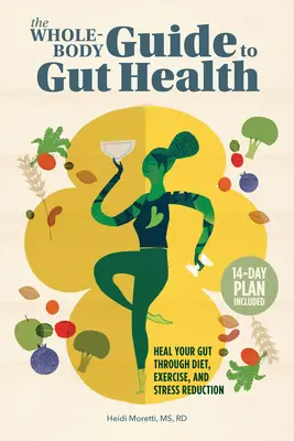 The Whole-Body Guide to Gut Health: Heal Your Gut Through Diet, Exercise, and Stress Reduction (Vindecă-ți intestinul prin dietă, exerciții fizice și reducerea stresului) - The Whole-Body Guide to Gut Health: Heal Your Gut Through Diet, Exercise, and Stress Reduction