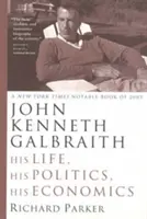 John Kenneth Galbraith: Viața sa, politica sa, economia sa - John Kenneth Galbraith: His Life, His Politics, His Economics