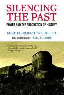 Reducerea la tăcere a trecutului (ediția aniversară de 20 de ani): Puterea și producția de istorie - Silencing the Past (20th Anniversary Edition): Power and the Production of History