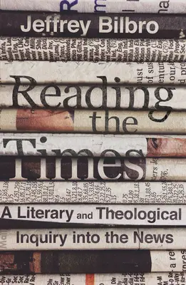 Reading the Times: O investigație literară și teologică a știrilor - Reading the Times: A Literary and Theological Inquiry Into the News
