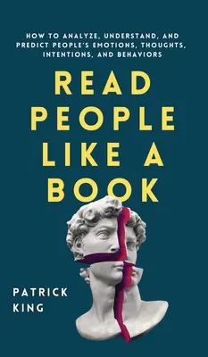 Citește oamenii ca pe o carte: Cum să analizezi, să înțelegi și să prezici emoțiile, gândurile, intențiile și comportamentele oamenilor - Read People Like a Book: How to Analyze, Understand, and Predict People's Emotions, Thoughts, Intentions, and Behaviors