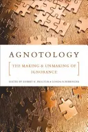 Agnotology: Fabricarea și desfacerea ignoranței - Agnotology: The Making and Unmaking of Ignorance