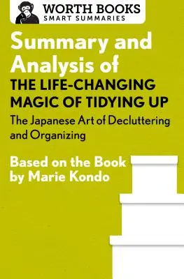 Rezumatul și analiza cărții The Life-Changing Magic of Tidying Up: The Japanese Art of Decluttering and Organizing: Bazat pe cartea scrisă de Marie Kondo - Summary and Analysis of the Life-Changing Magic of Tidying Up: The Japanese Art of Decluttering and Organizing: Based on the Book by Marie Kondo