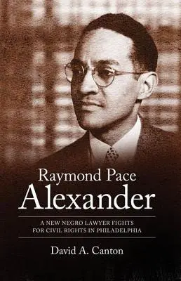 Raymond Pace Alexander: Un nou avocat de culoare luptă pentru drepturile civile în Philadelphia - Raymond Pace Alexander: A New Negro Lawyer Fights for Civil Rights in Philadelphia