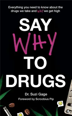 Say Why to Drugs: Tot ce trebuie să știi despre drogurile pe care le luăm și de ce ne drogăm - Say Why to Drugs: Everything You Need to Know about the Drugs We Take and Why We Get High
