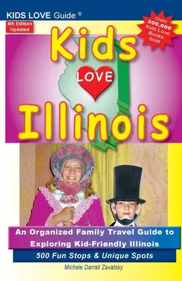 KIDS LOVE ILLINOIS, ediția a 4-a: Un ghid de călătorie organizat pentru familiile prietenoase cu copiii din Illinois. 500 de popasuri distractive și locuri unice - KIDS LOVE ILLINOIS, 4th Edition: An Organized Family Travel Guide to Kid-Friendly Illinois. 500 Fun Stops & Unique Spots