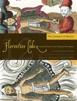 Codex Florentin: Book 12, Volume 12: Book 12: The Conquest of Mexico - Florentine Codex: Book 12, Volume 12: Book 12: The Conquest of Mexico