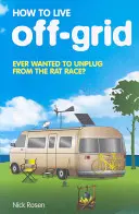 Cum să trăiești în afara rețelei - How to Live Off-Grid