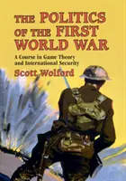 Politica Primului Război Mondial: Un curs în teoria jocurilor și securitatea internațională - The Politics of the First World War: A Course in Game Theory and International Security