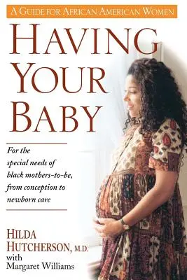 Having Your Baby: Pentru nevoile speciale ale viitoarelor mame de culoare, de la concepție la îngrijirea nou-născutului - Having Your Baby: For the Special Needs of Black Mothers-To-Be, from Conception to Newborn Care