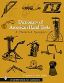 Dicționar de unelte manuale americane: O sinteză picturală - Dictionary of American Hand Tools: A Pictorial Synopsis