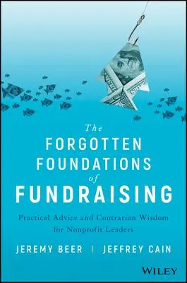 The Forgotten Foundations of Fundraising: Sfaturi practice și înțelepciune contrară pentru liderii organizațiilor nonprofit - The Forgotten Foundations of Fundraising: Practical Advice and Contrarian Wisdom for Nonprofit Leaders