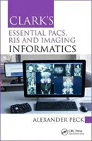 Clark's Essential Pacs, Ris și Imaging Informatics - Clark's Essential Pacs, Ris and Imaging Informatics