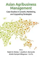 Asian Agribusiness Management: Studii de caz în strategii de creștere, marketing și modernizare - Asian Agribusiness Management: Case Studies in Growth, Marketing, and Upgrading Strategies