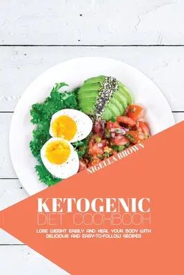 Carte de bucate cu dietă ketogenică: Pierdeți ușor în greutate și vindecați-vă corpul cu rețete delicioase și ușor de urmat - Ketogenic Diet Cookbook: Lose Weight Easily and Heal Your Body with Delicious and Easy-to-Follow Recipes