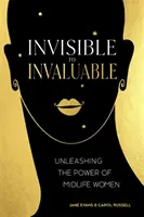 De la invizibil la inestimabil: Dezlănțuirea puterii femeilor de vârstă mijlocie (Unleashing the Power of Midlife Women) - Invisible to Invaluable: Unleashing the Power of Midlife Women