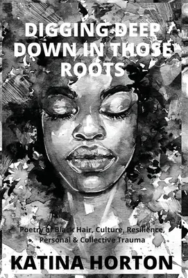 Digging Deep Down in Those Roots (Săpând adânc în aceste rădăcini): Poezie despre părul negru, cultură, reziliență, traume personale și colective - Digging Deep Down in Those Roots: Poetry of Black Hair, Culture, Resilience, Personal & Collective Trauma