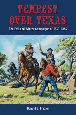 Furtună deasupra Texasului: Campaniile de toamnă și iarnă, 1863-1864 - Tempest Over Texas: The Fall and Winter Campaigns, 1863-1864