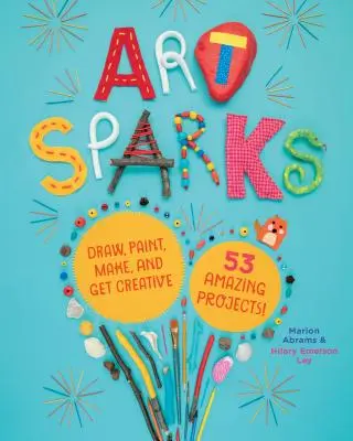 Scântei de artă: Desenați, pictați, faceți și deveniți creativi cu 53 de proiecte uimitoare! - Art Sparks: Draw, Paint, Make, and Get Creative with 53 Amazing Projects!