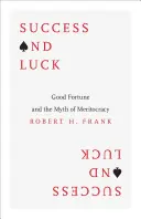 Succes și noroc: norocul și mitul meritocrației (Success and Luck: Good Fortune and the Myth of Meritocracy) - Success and Luck: Good Fortune and the Myth of Meritocracy