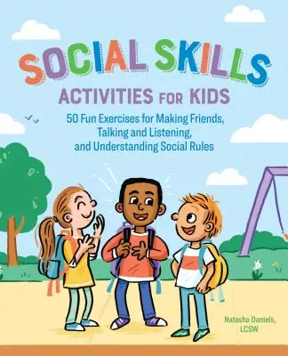 Activități de abilități sociale pentru copii: 50 de exerciții distractive pentru a-și face prieteni, a vorbi și a asculta și a înțelege regulile sociale - Social Skills Activities for Kids: 50 Fun Exercises for Making Friends, Talking and Listening, and Understanding Social Rules