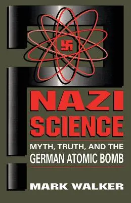 Știința nazistă: Mit, adevăr și bomba atomică germană - Nazi Science: Myth, Truth, and the German Atomic Bomb