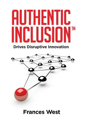Incluziune autentică (TM): Stimulează inovarea disruptivă - Authentic Inclusion(TM): Drives Disruptive Innovation
