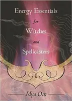 Esențialul energiei pentru vrăjitoare și vrăjitori - Energy Essentials for Witches and Spellcasters