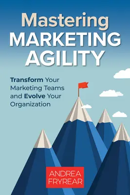 Mastering Marketing Agility: Transformați-vă echipele de marketing și evoluați-vă organizația - Mastering Marketing Agility: Transform Your Marketing Teams and Evolve Your Organization