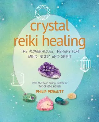 Vindecarea Reiki cu cristale: Terapia puternică pentru minte, corp și spirit - Crystal Reiki Healing: The Powerhouse Therapy for Mind, Body, and Spirit