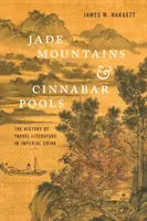 Munții de jad și bazinele de cinabru: Istoria literaturii de călătorie în China imperială (The History of Travel Literature in Imperial China) - Jade Mountains and Cinnabar Pools: The History of Travel Literature in Imperial China