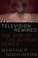 Television Rewired: Rise of the Auteur Series - Television Rewired: The Rise of the Auteur Series