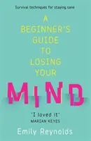 Ghidul începătorului pentru a-ți pierde mințile - Drumul meu spre a rămâne sănătos și cum să navighezi pe al tău - Beginner's Guide to Losing Your Mind - My road to staying sane, and how to navigate yours