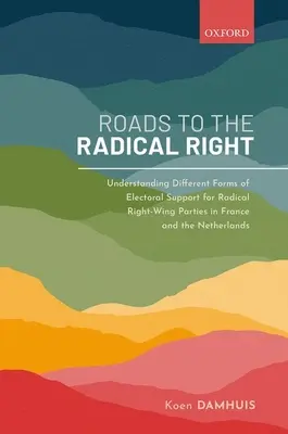 Roads to the Radical Right: Înțelegerea diferitelor forme de sprijin electoral pentru partidele radicale de dreapta în Franța și Țările de Jos - Roads to the Radical Right: Understanding Different Forms of Electoral Support for Radical Right-Wing Parties in France and the Netherlands