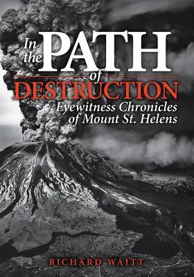 In the Path of Destruction: Cronici ale martorilor oculari de la Muntele St. Helens - In the Path of Destruction: Eyewitness Chronicles of Mount St. Helens