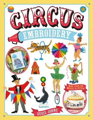Circus Embroidery: Mai mult de 200 de motive și proiecte de cusut - Circus Embroidery: More Than 200 Motifs and Projects to Stitch