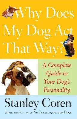 De ce se comportă așa câinele meu? Un ghid complet al personalității câinelui dumneavoastră - Why Does My Dog ACT That Way?: A Complete Guide to Your Dog's Personality