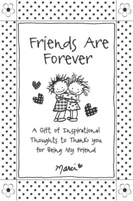 Prietenii sunt pentru totdeauna: Un cadou de gânduri inspiraționale pentru a-ți mulțumi că ești prietena mea - Friends Are Forever: A Gift of Inspirational Thoughts to Thank You for Being My Friend
